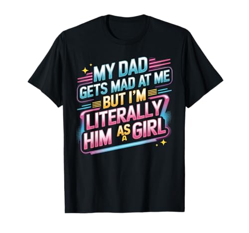 My dad gets mad at me but I'm Literally him as a Girl T-Shirt von Funny Dad Saying Daughter