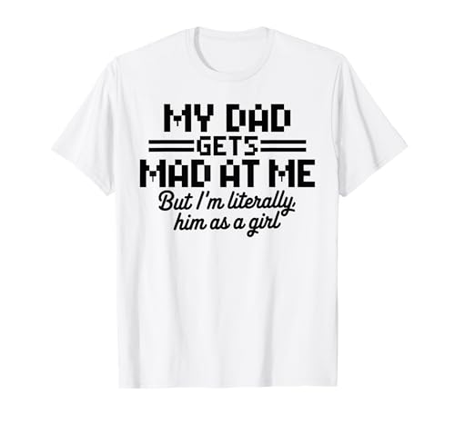 My dad gets mad at me but I'm Literally him as a Girl T-Shirt von Funny Dad Saying Daughter