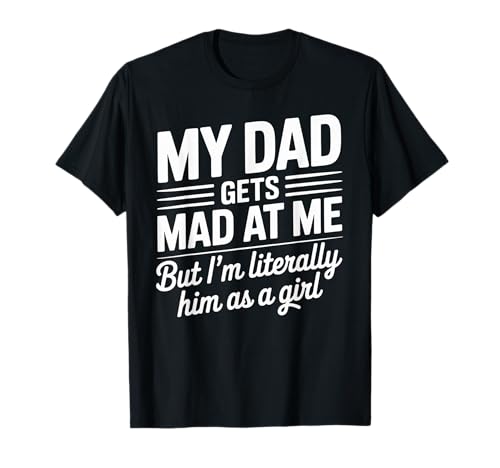 My dad gets mad at me but I'm Literally him as a Girl T-Shirt von Funny Dad Saying Daughter