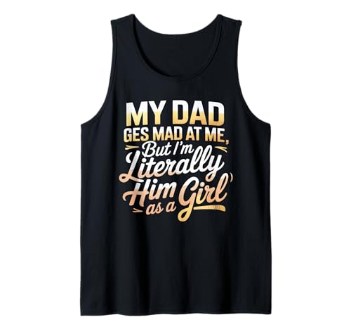 My dad gets mad at me but I'm Literally him as a Girl Tank Top von Funny Dad Saying Daughter