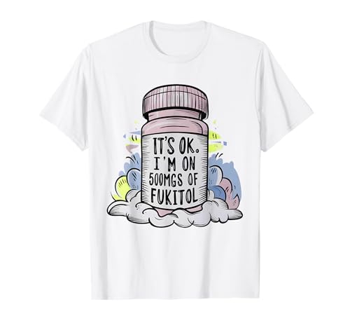 It's Ok I'm On 500 mg Fukitol Sarcastic Nurse Women Men T-Shirt It's Ok I'm On 500 mg Fukitol Sarcastic Nurse Women Men T-Shirt von Funny Doctor Tee It's Ok I'm On 500mgs of Fukitol