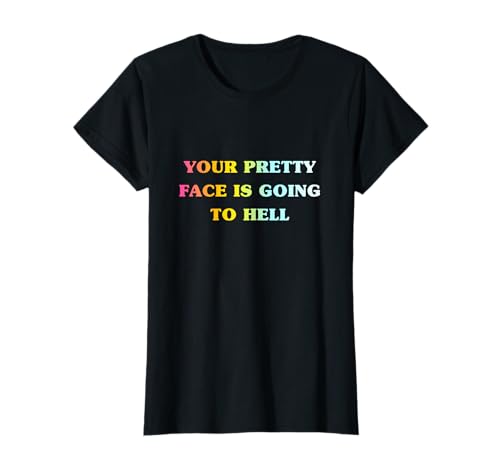 Your Pretty Face Is Going To Hell – Lustiges Anti-It-Girl-Zitat T-Shirt Your Pretty Face Is Going To Hell – Lustiges Anti-It-Girl-Zitat T-Shirt von Funny Dog Crazy Cat Pop Culture Statement Quotes