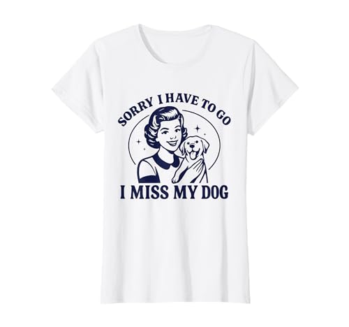 Damen TUT Mir leid, ich muss gehen Ich vermisse Meinen Hund, Vintage-Look, für Damen T-Shirt Damen TUT Mir leid, ich muss gehen Ich vermisse Meinen Hund, Vintage-Look, für Damen T-Shirt von Funny Dog Owner Sayings for Men Women Kids