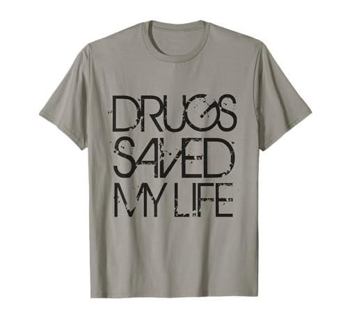 Drugs Saved My Life Lustige Drag Apparel Herren Damen Humor T-Shirt Drugs Saved My Life Lustige Drag Apparel Herren Damen Humor T-Shirt von Funny Drug Tees & Gifts