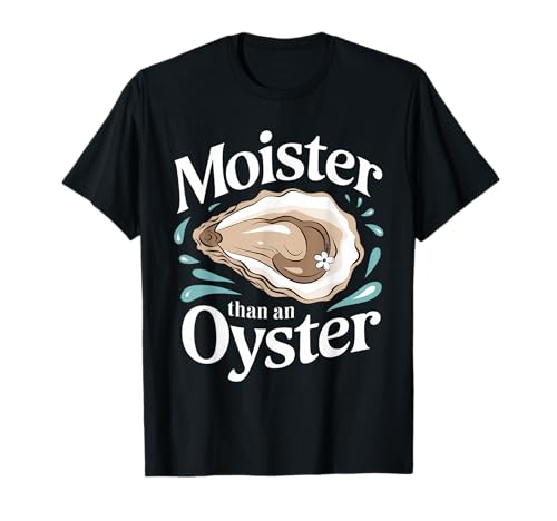 Peinliche Moister Than An Oyster Inappropriate Women T-Shirt Peinliche Moister Than An Oyster Inappropriate Women T-Shirt von Funny Embarrassing Adult Humor Inappropriate Gifts