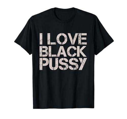 Vintage I Love Black Pussy Funny Adult Humor sarkastische Frauen T-Shirt Vintage I Love Black Pussy Funny Adult Humor sarkastische Frauen T-Shirt von Funny Embarrassing Inappropriate Meme Dirty Men