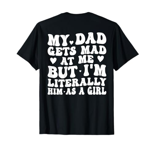 My Dad Gets Mad at Me I'm Literally Him As a Girl (auf der Rückseite) T-Shirt von Funny Family Humor My Dad Gets Mad at Me