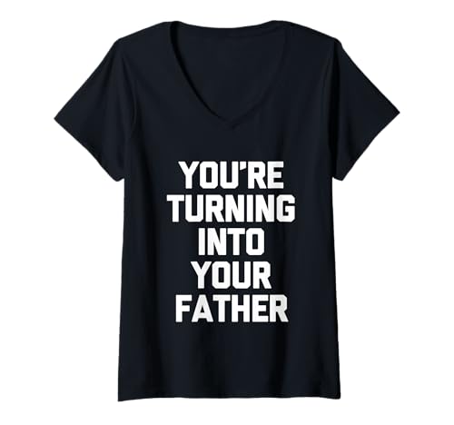 Damen You're Turning Into Your Father - Lustiger Spruch sarkastische Familie T-Shirt mit V-Ausschnitt Damen You're Turning Into Your Father - Lustiger Spruch sarkastische Familie T-Shirt mit V-Ausschnitt von Funny Family Sayings & Funny Family Designs