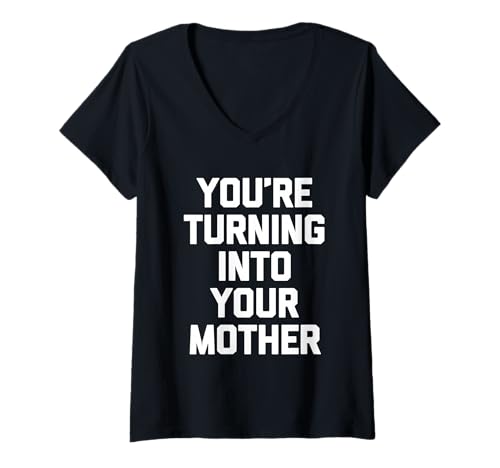 Damen You're Turning Into Your Mother - Lustiger Spruch sarkastische Familie T-Shirt mit V-Ausschnitt Damen You're Turning Into Your Mother - Lustiger Spruch sarkastische Familie T-Shirt mit V-Ausschnitt von Funny Family Sayings & Funny Family Designs