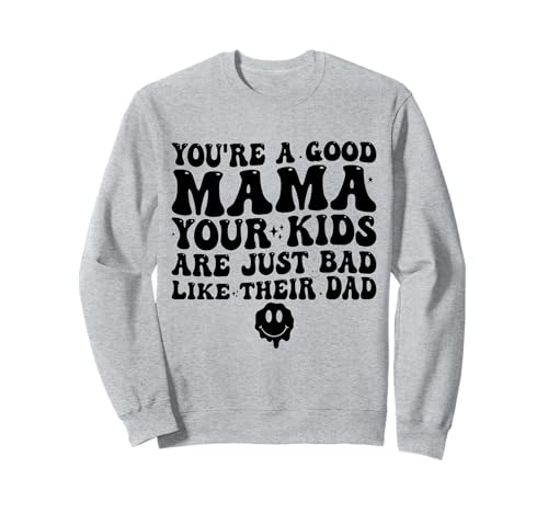 Du bist eine Gute Mama, Deine Kinder sind genauso schlecht wie Ihr Vater Sweatshirt von Funny Family Your Kids Are Just Bad Like Their Dad