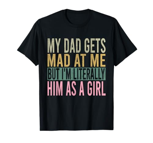 My dad gets mad at me but I'm Literally him as a Girl T-Shirt My dad gets mad at me but I'm Literally him as a Girl T-Shirt von Funny Father Daughter Saying Men Women