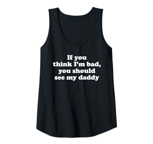 Damen Funny If You Think I'm Bad You Should See My Daddy Tank Top Damen Funny If You Think I'm Bad You Should See My Daddy Tank Top von Funny Father Daughter Saying