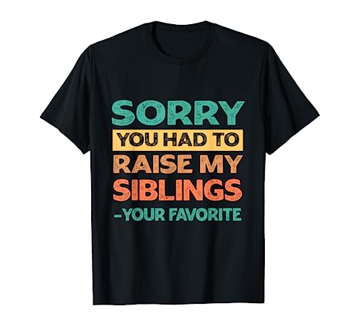 Es tut mir leid, dass du meine Geschwister großziehen musstest, deine Lieblings-Mama, Papa T-Shirt von Funny Father's Day Mother's Day Son Daughter