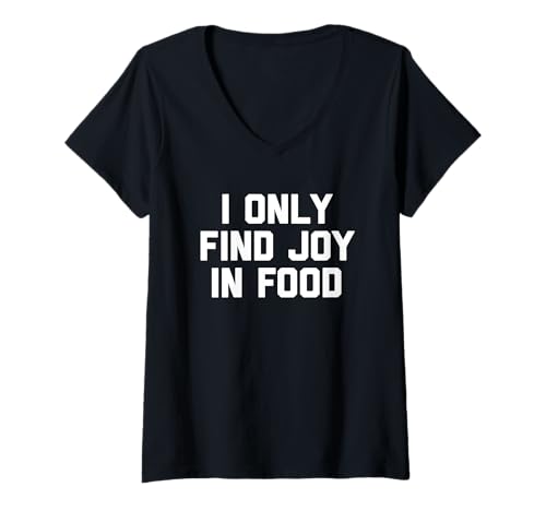 Damen I Only Find Joy In Food Lustiger Spruch Sarkastische Neuheit Essen T-Shirt mit V-Ausschnitt Damen I Only Find Joy In Food Lustiger Spruch Sarkastische Neuheit Essen T-Shirt mit V-Ausschnitt von Funny Food Sayings & Funny Food Designs