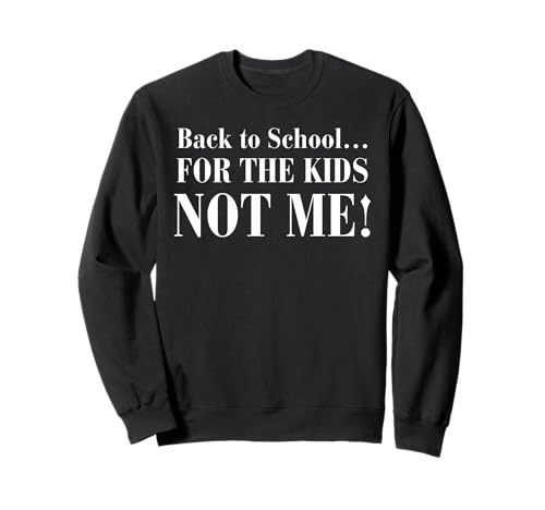 Back to School... for The Kids Not Me Sweatshirt Back to School... for The Kids Not Me Sweatshirt von Funny For Parents