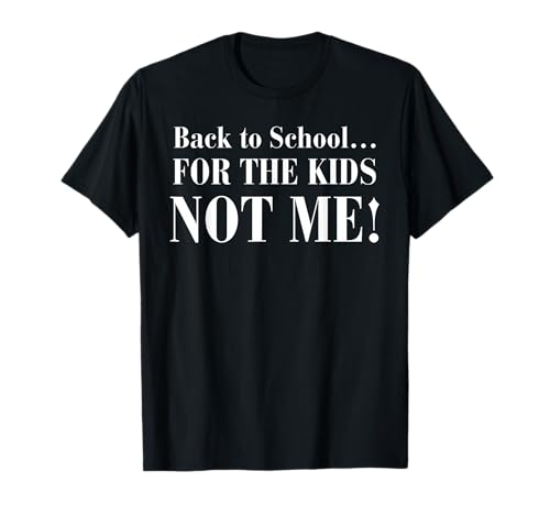 Back to School... for The Kids Not Me T-Shirt Back to School... for The Kids Not Me T-Shirt von Funny For Parents