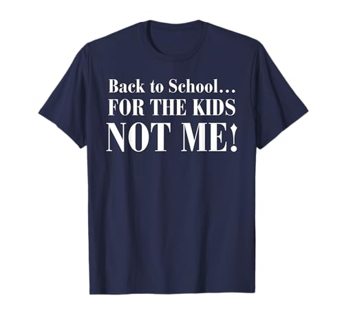 Back to School... for The Kids Not Me T-Shirt Back to School... for The Kids Not Me T-Shirt von Funny For Parents