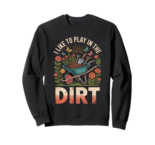 Gartenarbeit Frauen Pflanzenliebhaber Pflanzgefäß Bauer Spielen im Schmutz Sweatshirt von Funny Garden Lover