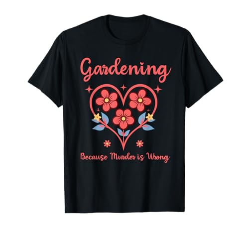 Gärtnern, Weil Mord falsch ist Ironisches Gärtnern für Frauen T-Shirt Gärtnern, Weil Mord falsch ist Ironisches Gärtnern für Frauen T-Shirt von Funny Gardening Because Murder Is Wrong Ironic Tee