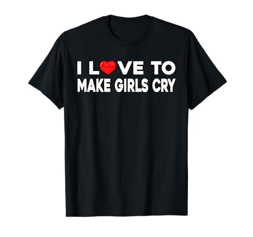I Love To Make Girls Cry – lustiges Geschenk für Sohn T-Shirt von Funny Gift For Son - Make Girls Cry