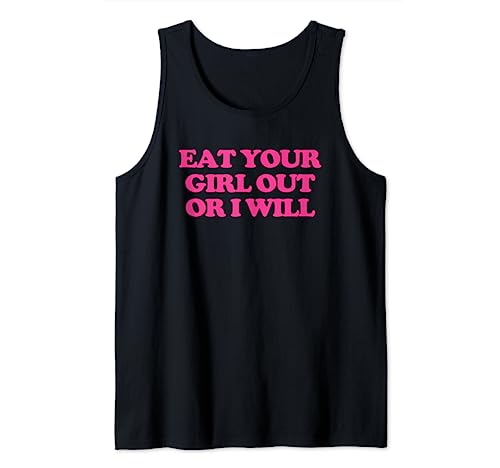 Eat Your Girl Out Or I Will – Lustiger Spruch Sarkastische Neuheit Tank Top von Funny Gifts & Funny Designs