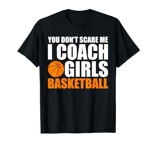 Du machst mir keine Angst ich trainiere Girls Basketball T-Shirt Du machst mir keine Angst ich trainiere Girls Basketball T-Shirt von Funny Girls Basketball Coach Gift
