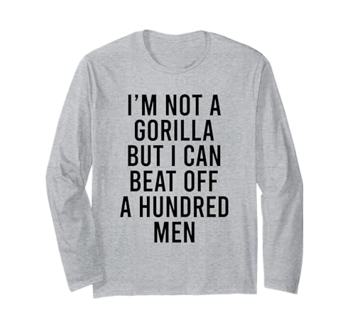 I'm Not A Gorilla But I Can Beat Off A Hundred Men Langarmshirt von Funny Gorilla But I Can Beat Off A Hundred Men