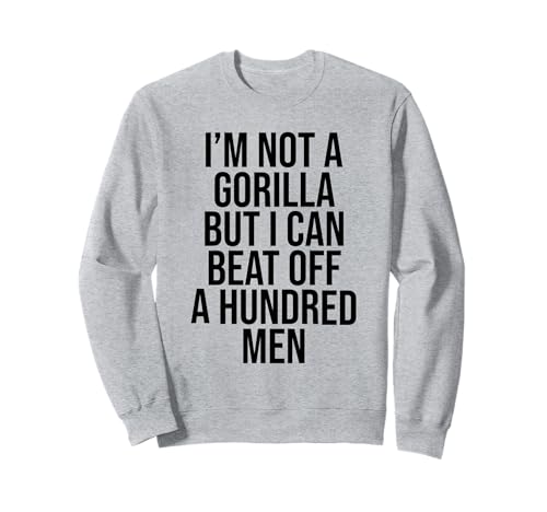 I'm Not A Gorilla But I Can Beat Off A Hundred Men Sweatshirt von Funny Gorilla But I Can Beat Off A Hundred Men