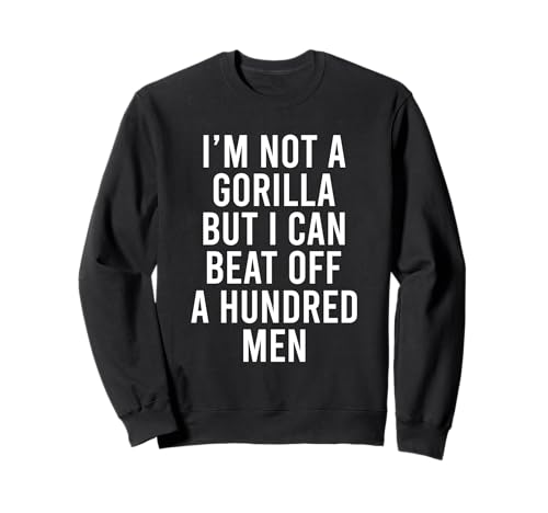 I'm Not A Gorilla But I Can Beat Off A Hundred Men Sweatshirt von Funny Gorilla But I Can Beat Off A Hundred Men