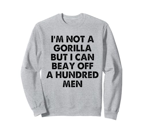 I’m Not A Gorilla But I Can Beat Off A Hundred Men Sweatshirt von Funny Gorilla But I Can Beat Off A Hundred Men