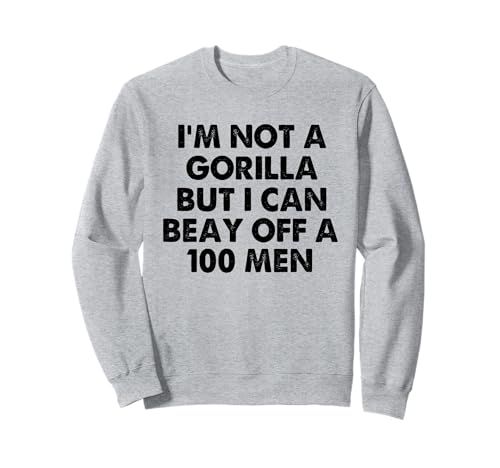 I’m Not A Gorilla But I Can Beat Off A Hundred Men Sweatshirt von Funny Gorilla But I Can Beat Off A Hundred Men