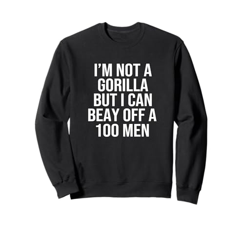 I’m Not A Gorilla But I Can Beat Off A Hundred Men Sweatshirt von Funny Gorilla But I Can Beat Off A Hundred Men
