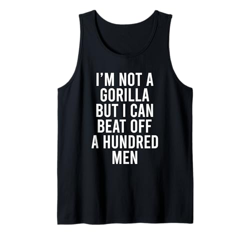 I'm Not A Gorilla But I Can Beat Off A Hundred Men Tank Top von Funny Gorilla But I Can Beat Off A Hundred Men