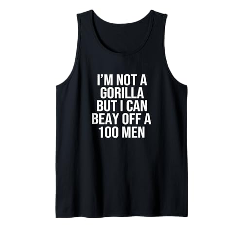 I’m Not A Gorilla But I Can Beat Off A Hundred Men Tank Top von Funny Gorilla But I Can Beat Off A Hundred Men