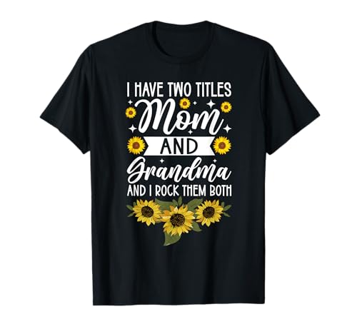 Ich Habe Zwei Titel: Mama und Oma, ich Rocke sie beide, Sonnenblume T-Shirt von Funny Grandmother Grandparent Grandmom Gifts