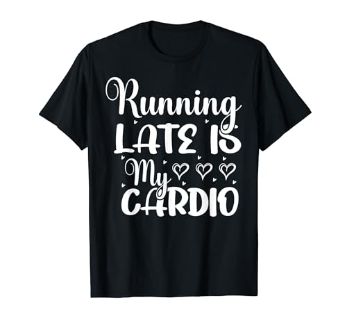 Running Late Is My Cardio Lustige Grafik-T-Shirts für Damen und Herren T-Shirt von Funny Graphic Tees For Women and Men