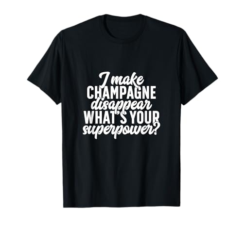 I Make Champagne Disappear, Superpower Shirts Herren Damen T-Shirt I Make Champagne Disappear, Superpower Shirts Herren Damen T-Shirt von Funny Hilarious Champagne Statements Adults TeeZ