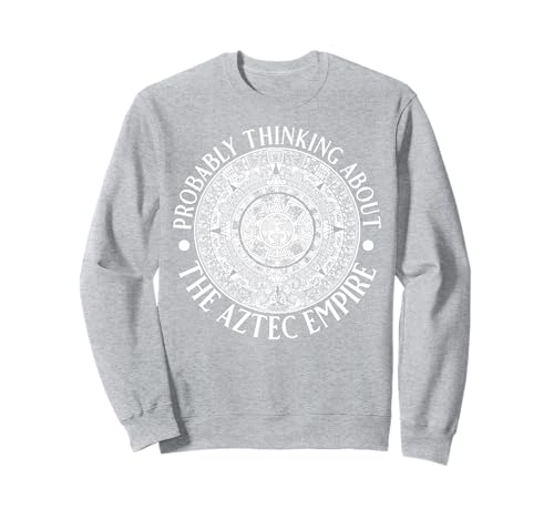 Wahrscheinlich Denken Sie an das Aztekenreich für Männer und Frauen. Sweatshirt Wahrscheinlich Denken Sie an das Aztekenreich für Männer und Frauen. Sweatshirt von Funny History Lover Products