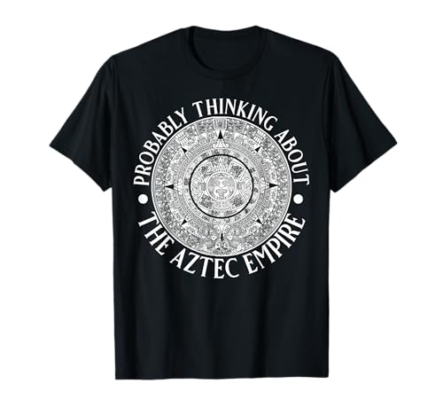 Wahrscheinlich Denken Sie an das Aztekenreich für Männer und Frauen. T-Shirt Wahrscheinlich Denken Sie an das Aztekenreich für Männer und Frauen. T-Shirt von Funny History Lover Products