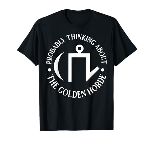 Wahrscheinlich Denken Sie an die goldene Horde für Männer und Frauen. T-Shirt Wahrscheinlich Denken Sie an die goldene Horde für Männer und Frauen. T-Shirt von Funny History Lover Products