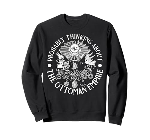 Wahrscheinlich Denken Sie an das Osmanische Reich für Männer und Frauen. Sweatshirt von Funny History Lovers Products