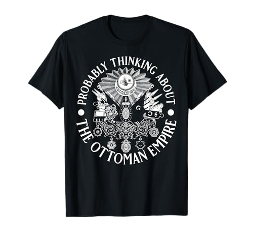Wahrscheinlich Denken Sie an das Osmanische Reich für Männer und Frauen. T-Shirt von Funny History Lovers Products