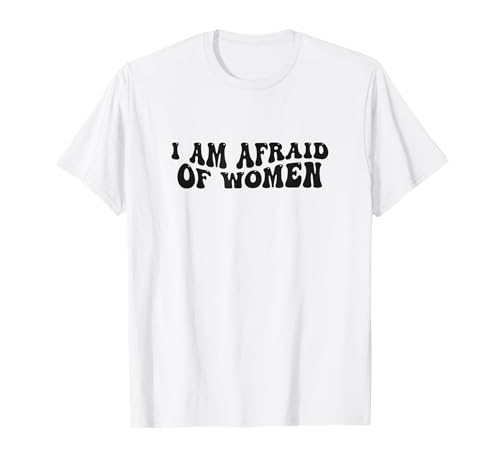 I Am Afraid Of Women Lustiger Spruch T-Shirt I Am Afraid Of Women Lustiger Spruch T-Shirt von Funny I Am Afraid Of Women Tee