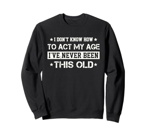 I Don't Know How to Act My Age Funny Old Birthday for Men Sweatshirt I Don't Know How to Act My Age Funny Old Birthday for Men Sweatshirt von Funny I Don't Know How To Act My Age Old Designs