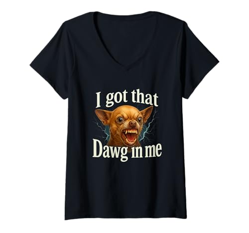 Damen I Got That Dawg In Me Meme T-Shirt Lustiges Chihuahua Hund T-Shirt mit V-Ausschnitt von Funny I Got That Dog In Me Shirt Dog Lovers