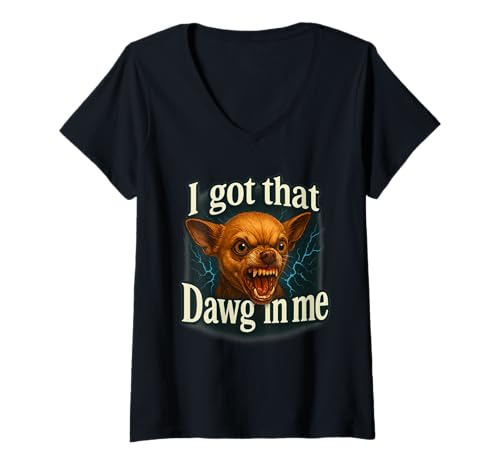 Damen I Got That Dawg In Me Meme T-Shirt Lustiges Chihuahua Hund T-Shirt mit V-Ausschnitt von Funny I Got That Dog In Me Shirt Dog Lovers