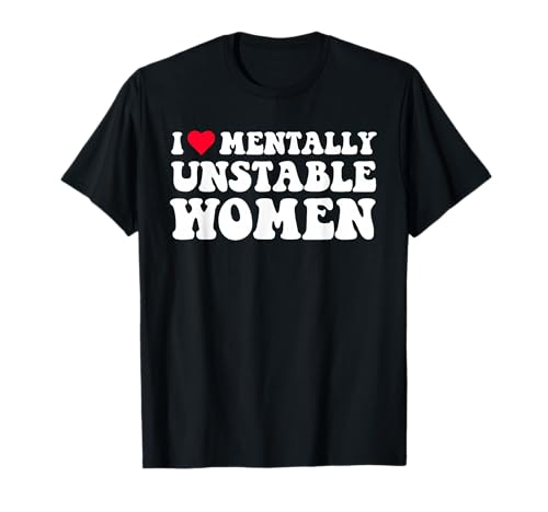 Ich Liebe geistig instabile Frauen emotional instabile Frauen T-Shirt Ich Liebe geistig instabile Frauen emotional instabile Frauen T-Shirt von Funny I Love Mentally Unstable Support Women