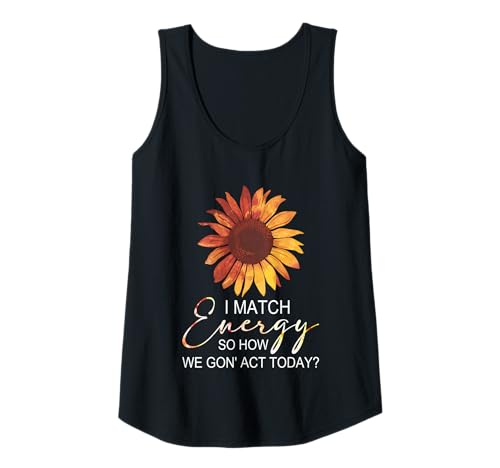 Damen I Match Energy How We Gon' Act Today Sunflower Sassy Humor Tank Top Damen I Match Energy How We Gon' Act Today Sunflower Sassy Humor Tank Top von Funny I Match Energy Sassy Attitude Women Gifts