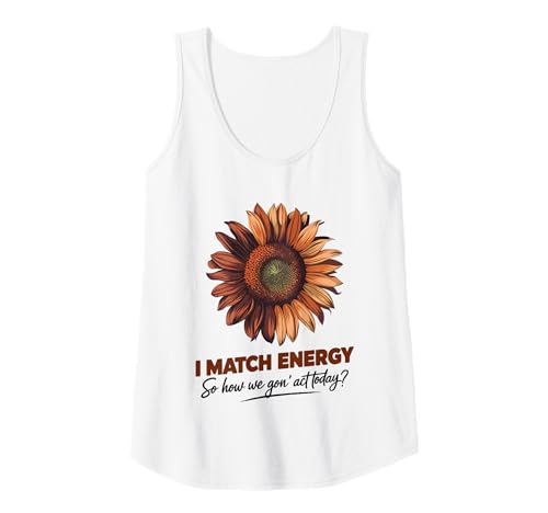 Damen I Match Energy How We Gon' Act Today Sunflower Sassy Humor Tank Top Damen I Match Energy How We Gon' Act Today Sunflower Sassy Humor Tank Top von Funny I Match Energy Sassy Attitude Women Gifts