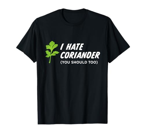 I hate Coriander (You should too ) | Geschenk für Männer und Frauen T-Shirt von Funny I hate Coriander Gifts